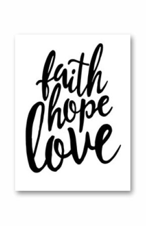 Faith.Hope.Love. Inspirational quote.Hand drawn lettering. Print for cards, t-shirts and posters. 