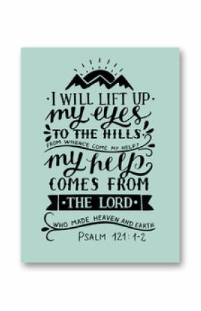 Hand lettering with bible verse I will lift up my eyes to the hills from whence come my help Psalm