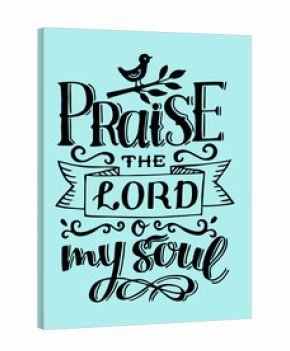 Hand lettering with bible verse Praise the Lord o my soul. Psalm
