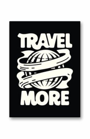 T-shirt Design of a Travel More Inspiring Globe Graphic Design for Adventure Enthusiasts and Global Explorers Travel Inspiration
