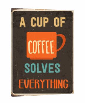 Retro metal sign " A cup of coffee solves everything"