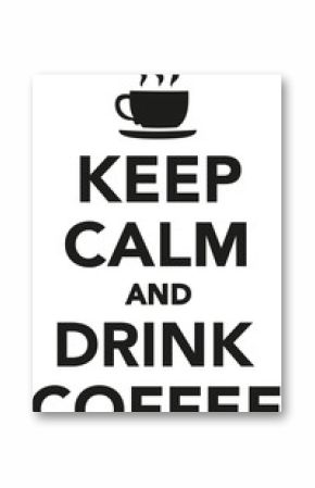 Keep calm and drink coffee with cup of coffee