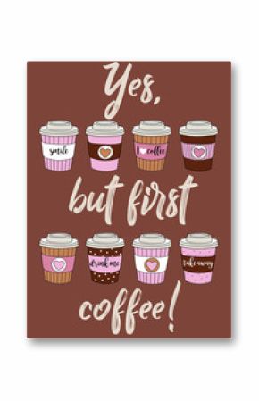 Yes but first coffee - Vector vector hand drawn illustration with set of colorful paper coffee cups