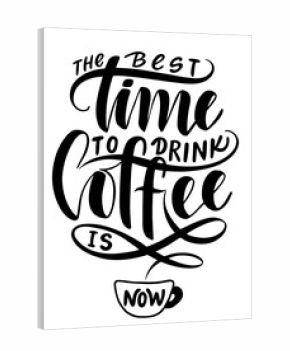 The best time to drink coffee is now.