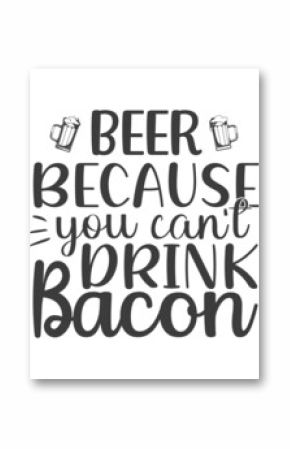 Beer because you can' t drink bacon - svg t-shirt
