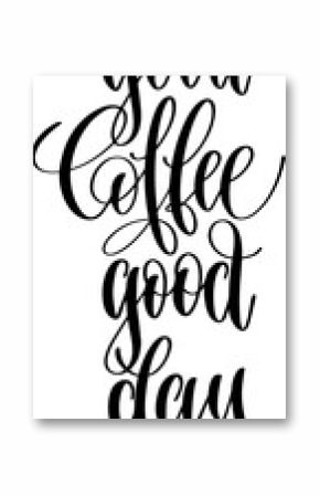  good coffee good day - hand drawn lettering inscription text coffee quotes design