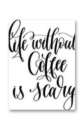 life without coffee is scary - hand lettering inscription text