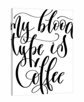 my blood type is coffee - hand lettering inscription text
