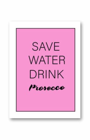 Save Water Drink Prosecco hand lettering vector in pink glamourous frame. Good fpr poster, cup, t-shirt design. 