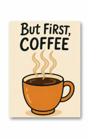 But first coffee. hot coffee cup with steam and bold playful lettering