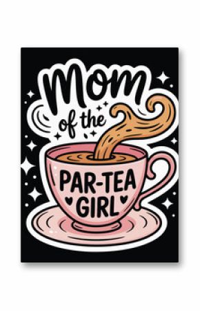 Mom Of The Par-Tea Girl Graphic Design
