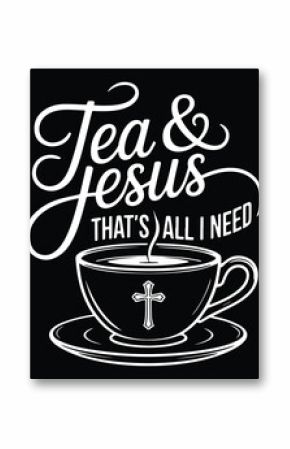 Tea & Jesus That's All I Need Graphic Design