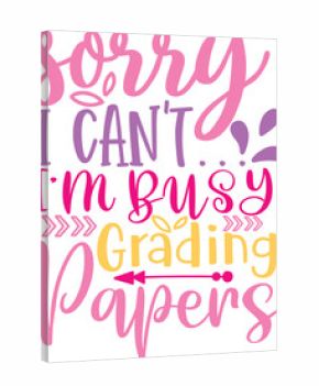 Funny Saying About Busy Teacher Grading Papers.