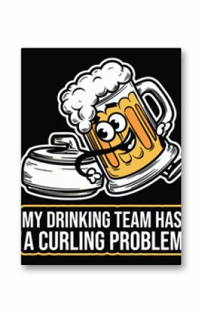 My Drinking Team Has a Curling Problem Graphic Design
