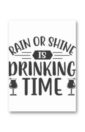 rain of shine is drinking time, typography lettering design, printing for t shirt, banner, poster, mug etc