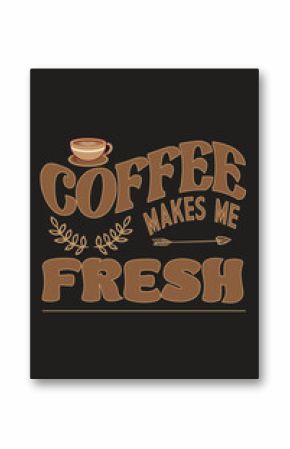 Coffee makes me fresh