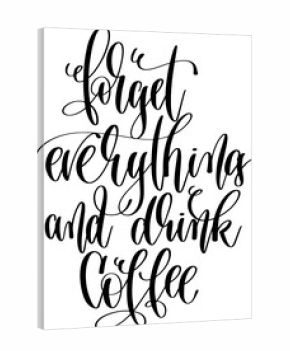 forget everything and drink coffee - hand drawn lettering inscription text coffee quotes design