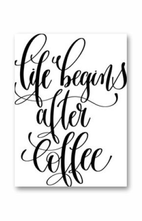 life begins after coffee - hand lettering inscription text