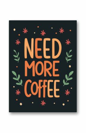 Hand-drawn illustration saying need more coffee with floral and decorative elements for design