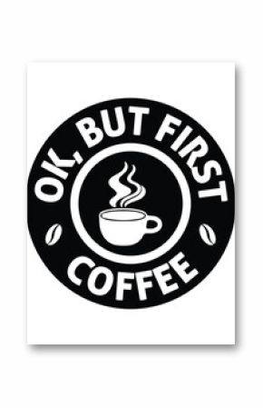 Ok but first coffee T-shirt Design, Coffee T-shirt, Coffee Typography T-shirt 