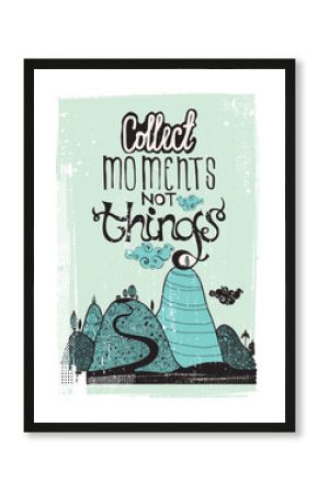Motivational poster. Collect moment not things