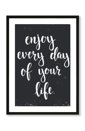 Enjoy Every Day of your Life. 