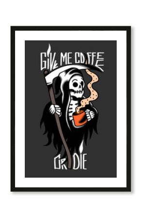 Give me coffee or die. Poster illustration of death with coffee cup in old school style.