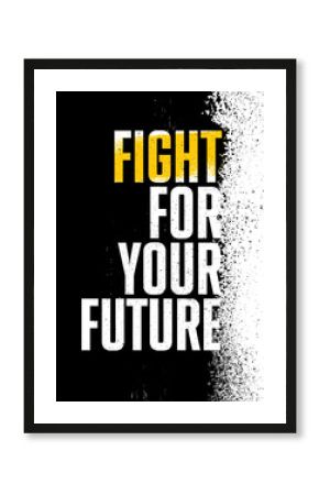 Fight For Your Future. Inspiring Textured Typography Motivation Quote Illustration. Distressed Banner With Stain