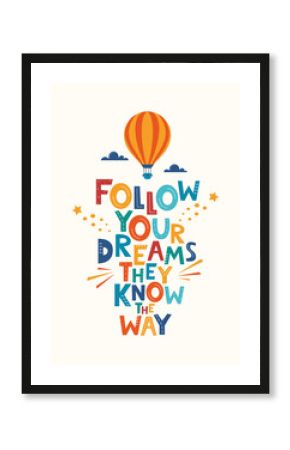 Cute cartoon print with aerostat and Follow Your Dreams They Know The Way lettering. Hand drawn motivation phrase for poster, logo, greeting card, banner, children's room decor. Vector illustration.