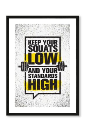 Keep Your Squats Low And Your Standards High. Workout and Fitness Gym Design Element Concept. Creative Background