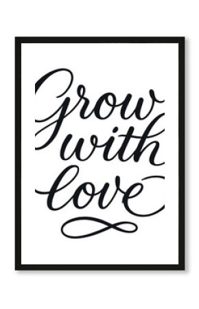 Inspirational handwritten script: grow with love calligraphy art