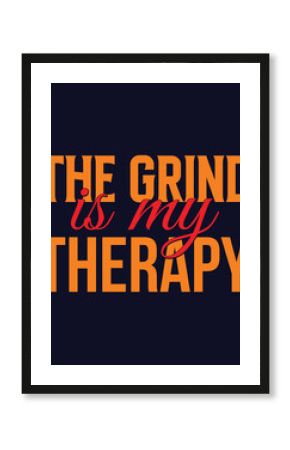 The Grind Is My Therapy. typography t-shirt design