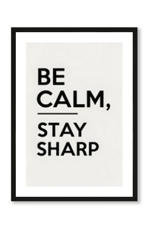 Inspirational quote poster with the message 'Be Calm, Stay Sharp' in bold black text on a white background for motivation and positivity