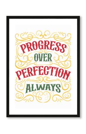 An artwork design featuring the phrase Progress Over Perfection Always. This motivational art promotes a positive mindset focused on growth and continuous improvement.