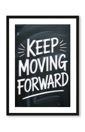 Keep moving forward lettering on a dark chalkboard background inspires progress, growth, determination and resilience for business or personal motivation