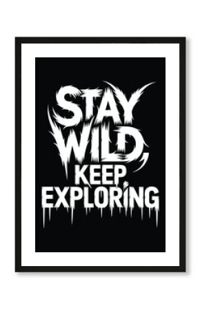 Stay wild keep exploring adventure motivation travel nature lover outdoor inspiration black and white design t-shirt design