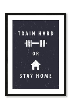 train hard or stay home, t-shirt, poster design, vector illustration