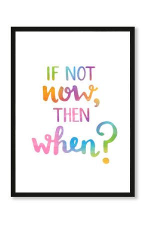 IF NOT NOW, THEN WHEN? Motivational quote