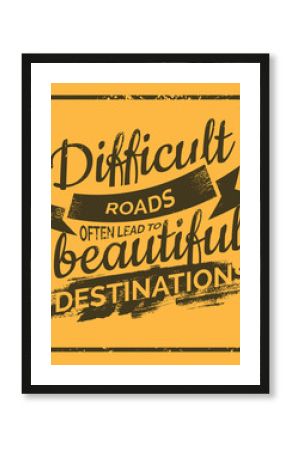 Difficult Roads often lead to beautiful Destinations