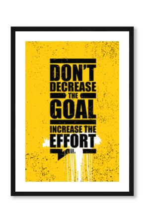 Do Not Decrease The Goal. Increase The Effort. Inspiring Typography Motivation Quote Illustration.