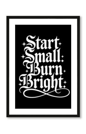 Start Small, Burn Bright: Motivational Typography Art