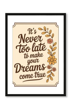It's Never Too Late to Make Your Dreams Come True motivational phrase with floral accents