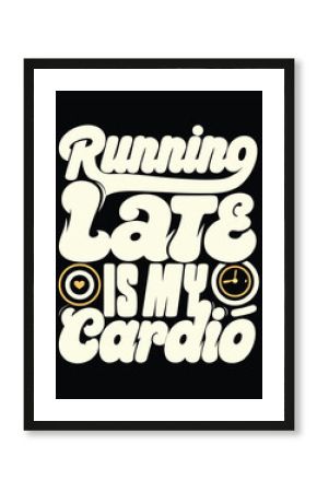 Running Late is My Cardio Slogan T-Shirt Design