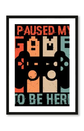 I paused my game to be here t-shirt design   Vintage video gaming t-shirt design