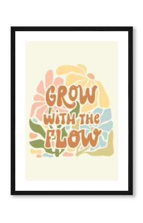 Grow with the flow motivational groovy lettering quote with flowers for posters, cards, prints, banners, signs, wallpaper, stationery. EPS 10