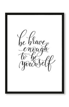 be brave enough to be yourself black and white hand written