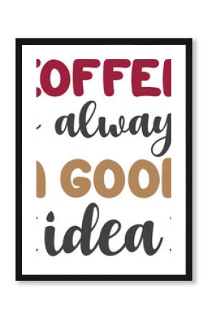 coffee is always a good idea lettering and coffee quote illustration
