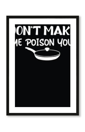 don't make me poison you t shirt design