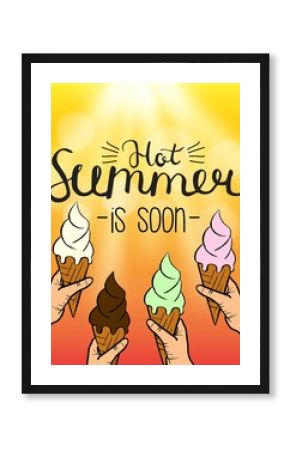 Hot summer is soon. Vector lettering and ice cream in hands . Bright background