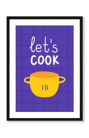 Cute kitchen poster in cartoon style. "Let's cook" lettering and a saucepan on a checkered background. Vector flat hand drawn illustration for wall decor, menu or other